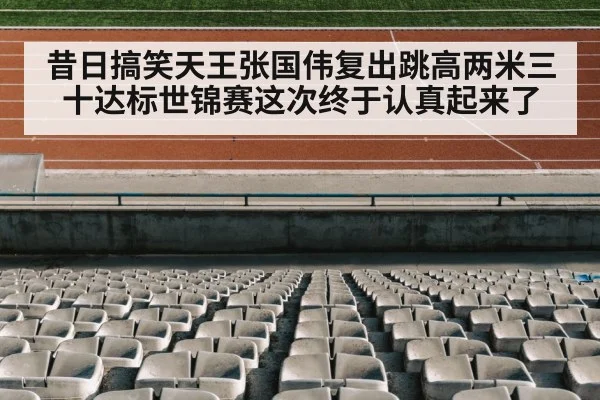 昔日搞笑天王张国伟复出跳高两米三十达标世锦赛这次终于认真起来了